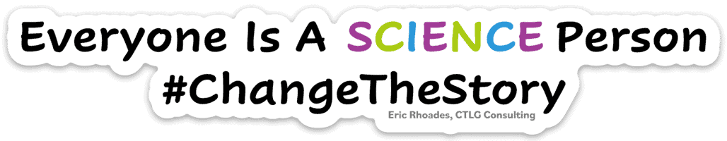 Everyone Is A SCIENCE Person #ChangeTheStory banner for CTLG consulting and STEM education initiatives.
